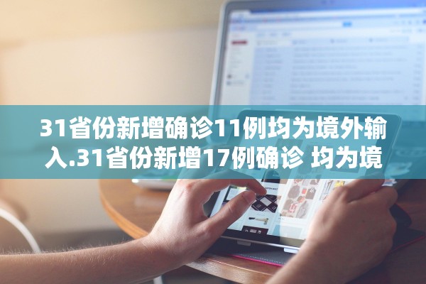 31省份新增确诊11例均为境外输入.31省份新增17例确诊 均为境外输入