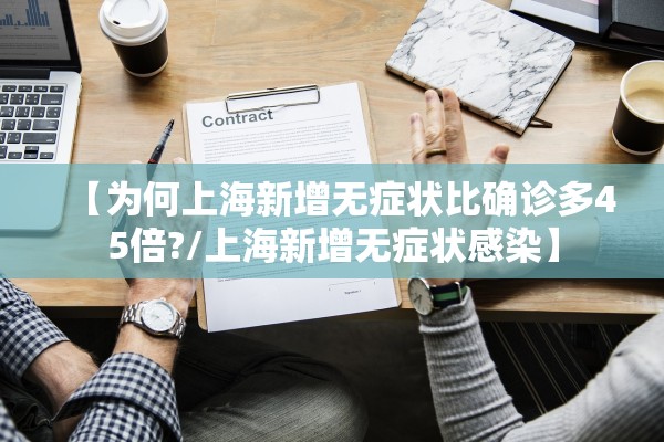 【为何上海新增无症状比确诊多45倍?/上海新增无症状感染】 【为何上海新增无症状比确诊多45倍?/上海新增无症状感染】