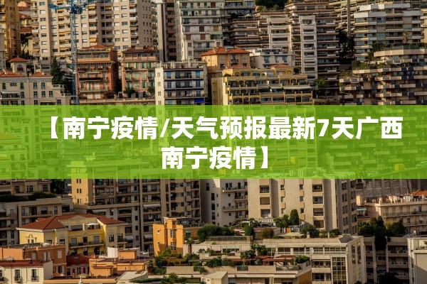 【南宁疫情/天气预报最新7天广西南宁疫情】