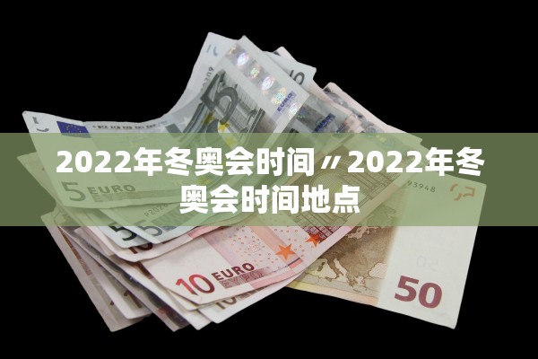 2022年冬奥会时间〃2022年冬奥会时间地点 2022年冬奥会时间〃2022年冬奥会时间地点