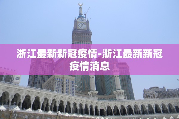 浙江最新新冠疫情-浙江最新新冠疫情消息