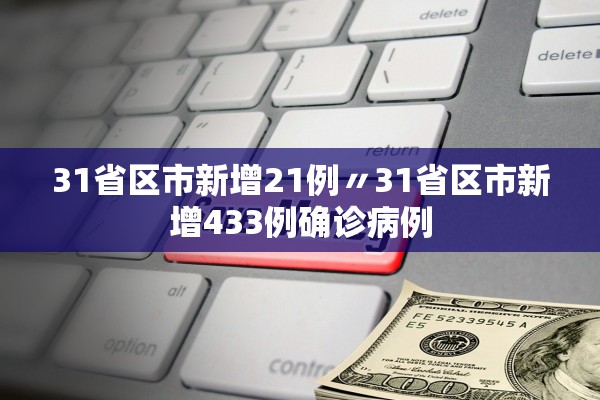 31省区市新增21例〃31省区市新增433例确诊病例 31省区市新增21例〃31省区市新增433例确诊病例