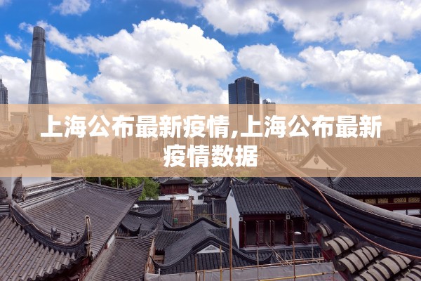 上海公布最新疫情,上海公布最新疫情数据