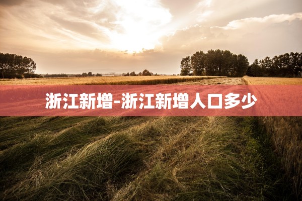 浙江新增-浙江新增人口多少