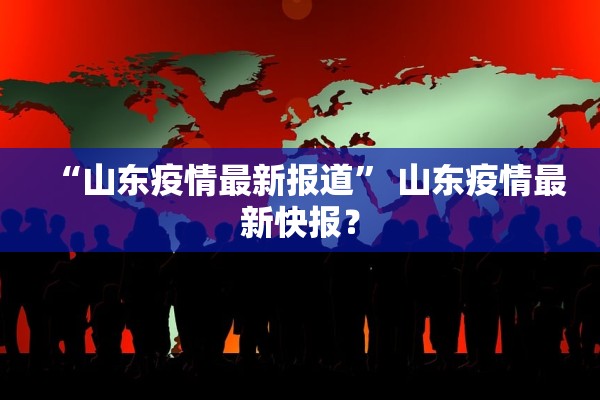 “山东疫情最新报道	” 山东疫情最新快报？