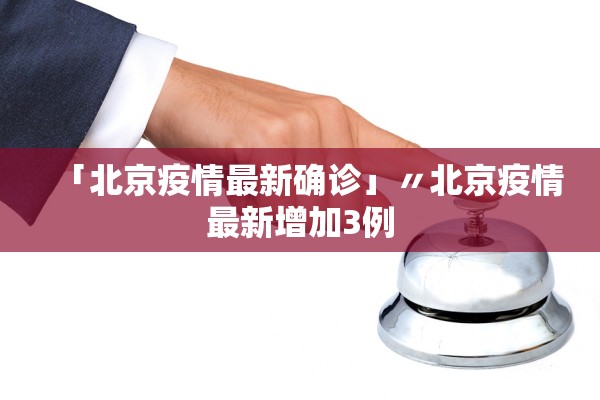 「北京疫情最新确诊」〃北京疫情最新增加3例