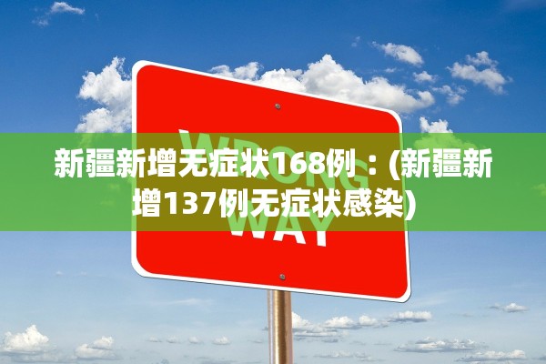 新疆新增无症状168例︰(新疆新增137例无症状感染)