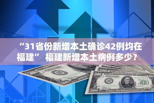 “31省份新增本土确诊42例均在福建” 福建新增本土病例多少？