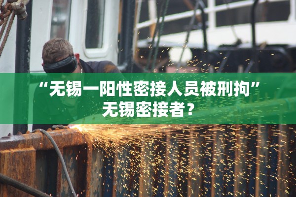 “无锡一阳性密接人员被刑拘	” 无锡密接者？