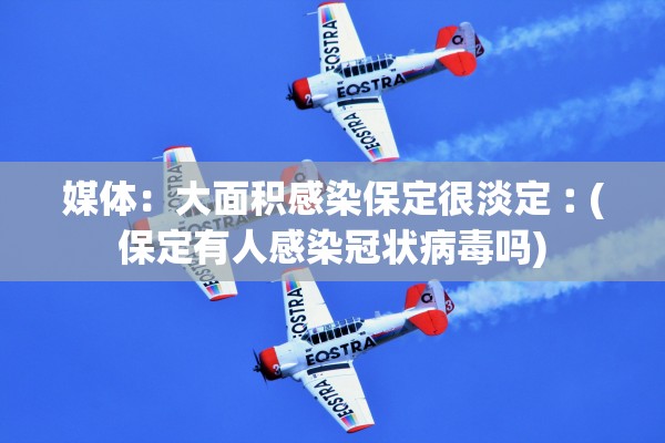 媒体:大面积感染保定很淡定︰(保定有人感染冠状病毒吗) 媒体:大面积感染保定很淡定︰(保定有人感染冠状病毒吗)