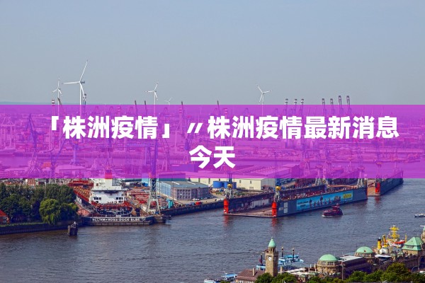 「株洲疫情」〃株洲疫情最新消息今天