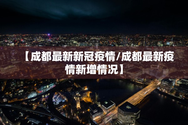 【成都最新新冠疫情/成都最新疫情新增情况】