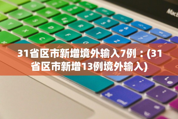31省区市新增境外输入7例︰(31省区市新增13例境外输入)
