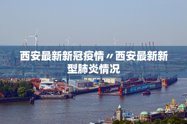 西安最新新冠疫情〃西安最新新型肺炎情况