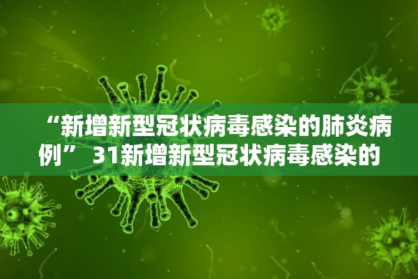 “新增新型冠状病毒感染的肺炎病例” 31新增新型冠状病毒感染的肺炎病例？