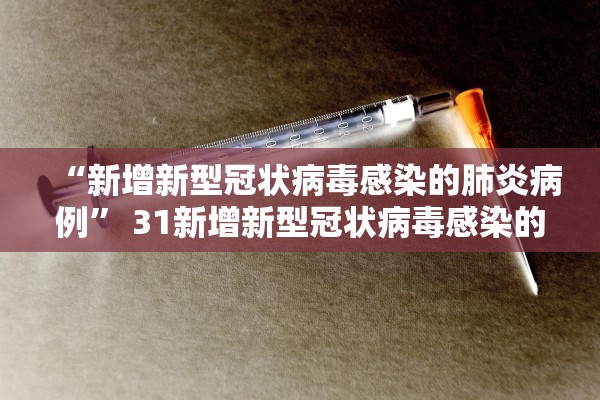 “新增新型冠状病毒感染的肺炎病例	” 31新增新型冠状病毒感染的肺炎病例？
