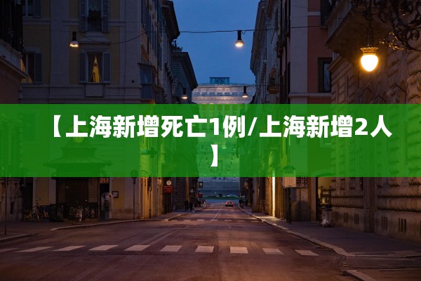 【上海新增死亡1例/上海新增2人】