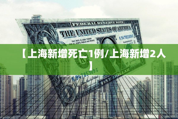 【上海新增死亡1例/上海新增2人】