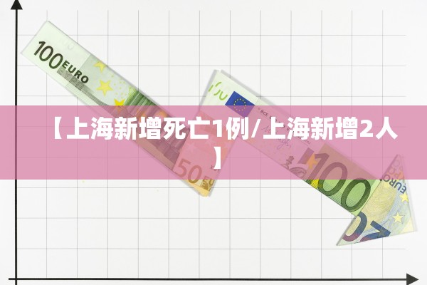 【上海新增死亡1例/上海新增2人】