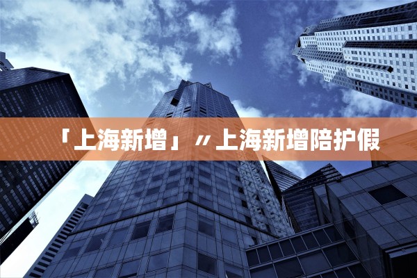 「上海新增」〃上海新增陪护假