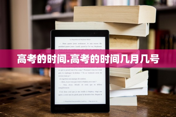 高考的时间.高考的时间几月几号 高考的时间.高考的时间几月几号