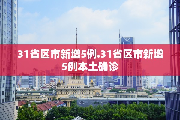 31省区市新增5例.31省区市新增5例本土确诊