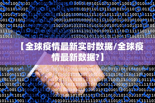 【全球疫情最新实时数据/全球疫情最新数据?】