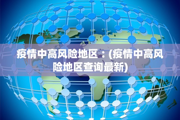 疫情中高风险地区︰(疫情中高风险地区查询最新)