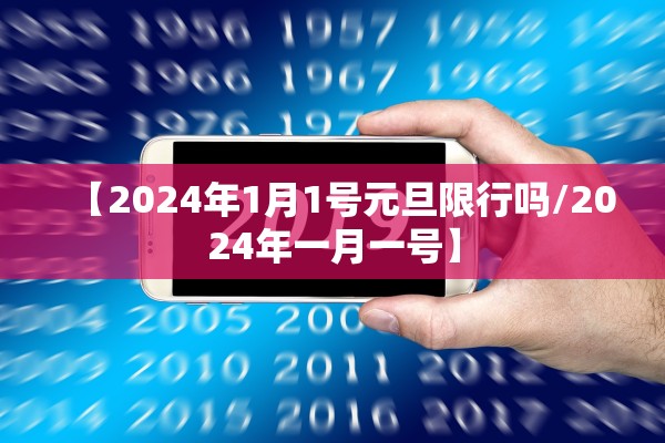 【2024年1月1号元旦限行吗/2024年一月一号】