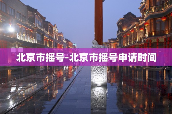 北京市摇号-北京市摇号申请时间