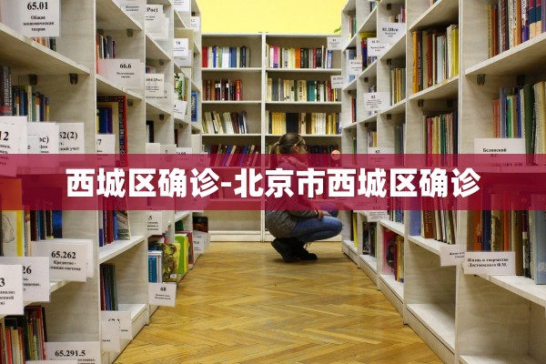 西城区确诊-北京市西城区确诊