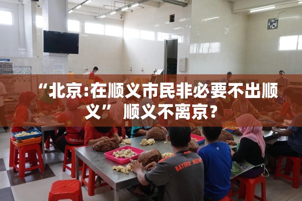 “北京:在顺义市民非必要不出顺义” 顺义不离京？