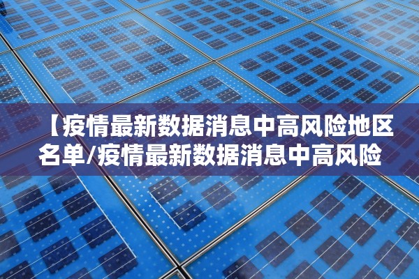 【疫情最新数据消息中高风险地区名单/疫情最新数据消息中高风险地区分布图】