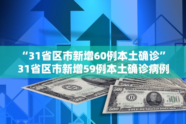 “31省区市新增60例本土确诊” 31省区市新增59例本土确诊病例？