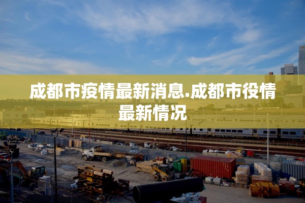 成都市疫情最新消息.成都市役情最新情况
