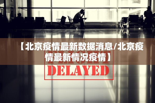 【北京疫情最新数据消息/北京疫情最新情况疫情】