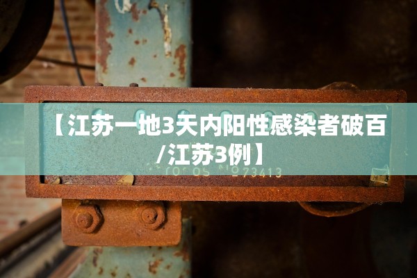 【江苏一地3天内阳性感染者破百/江苏3例】