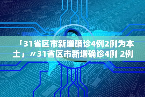 「31省区市新增确诊4例2例为本土」〃31省区市新增确诊4例 2例为本土