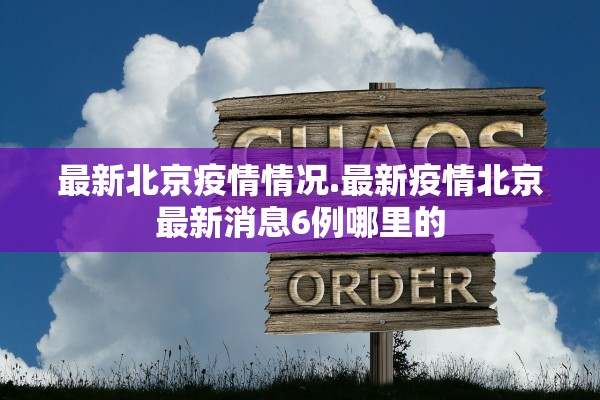 最新北京疫情情况.最新疫情北京最新消息6例哪里的