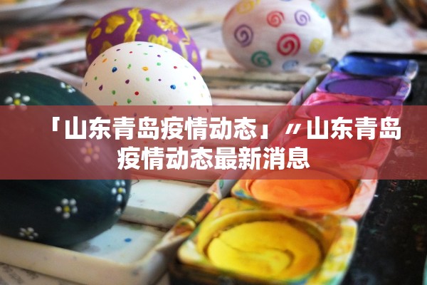 「山东青岛疫情动态」〃山东青岛疫情动态最新消息