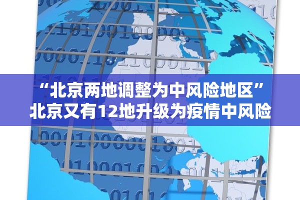 “北京两地调整为中风险地区” 北京又有12地升级为疫情中风险地区!？