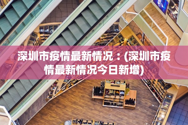 深圳市疫情最新情况︰(深圳市疫情最新情况今日新增)