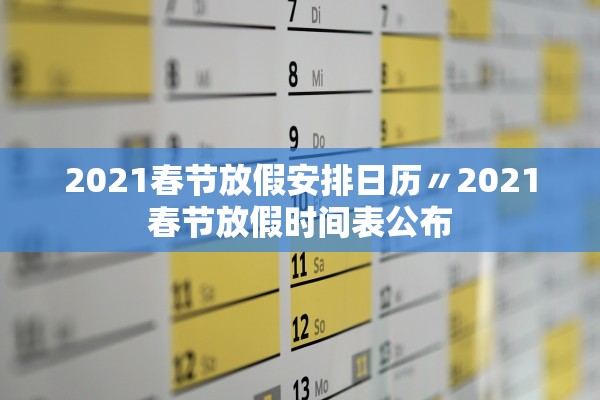 2021春节放假安排日历〃2021春节放假时间表公布