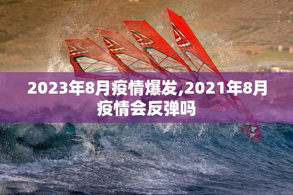 2023年8月疫情爆发,2021年8月疫情会反弹吗