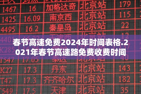 春节高速免费2024年时间表格.2021年春节高速路免费收费时间