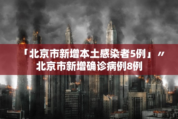 「北京市新增本土感染者5例」〃北京市新增确诊病例8例