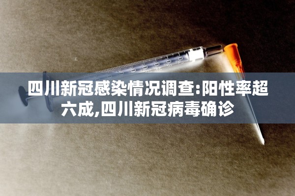 四川新冠感染情况调查:阳性率超六成,四川新冠病毒确诊