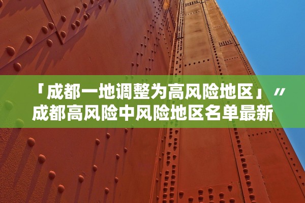 「成都一地调整为高风险地区」〃成都高风险中风险地区名单最新