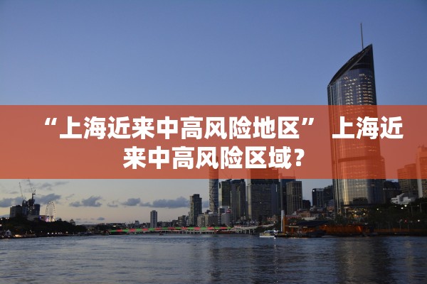 “上海近来中高风险地区” 上海近来中高风险区域？