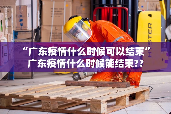 “广东疫情什么时候可以结束” 广东疫情什么时候能结束?？